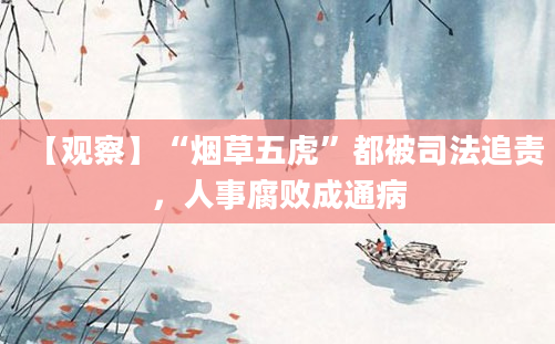 【观察】“烟草五虎”都被司法追责，人事腐败成通病